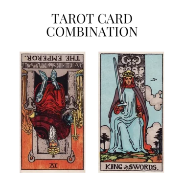 the emperor reversed and king of swords tarot cards combination meaning