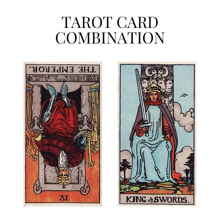 the emperor reversed and king of swords tarot cards combination meaning