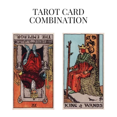 the emperor reversed and king of wands tarot cards combination meaning