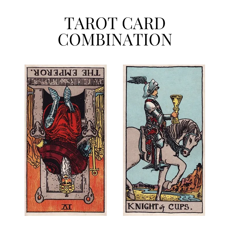 the emperor reversed and knight of cups tarot cards combination meaning