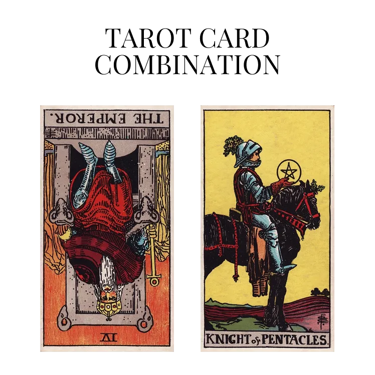 the emperor reversed and knight of pentacles tarot cards combination meaning