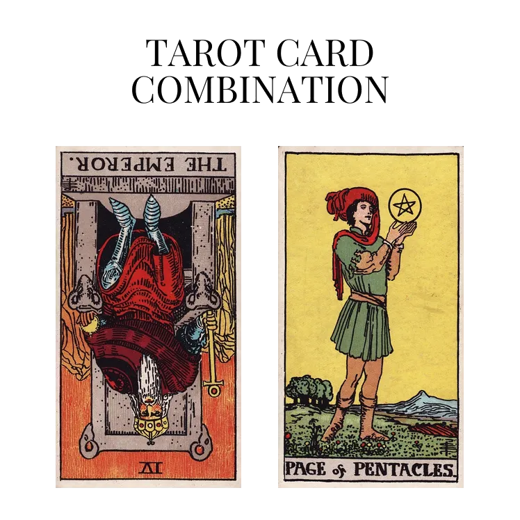 the emperor reversed and page of pentacles tarot cards combination meaning