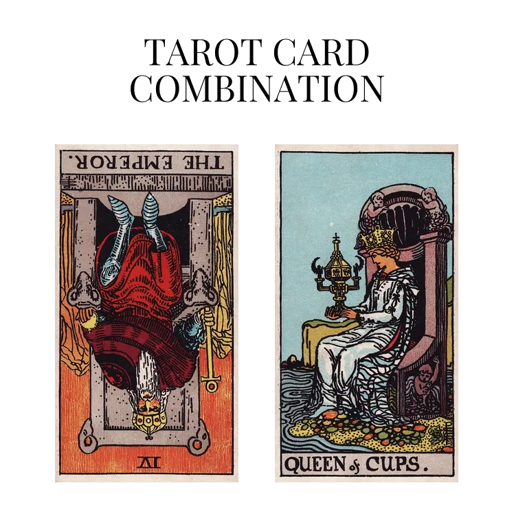 the emperor reversed and queen of cups tarot cards combination meaning