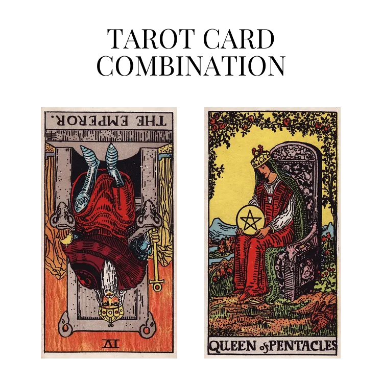 the emperor reversed and queen of pentacles tarot cards combination meaning