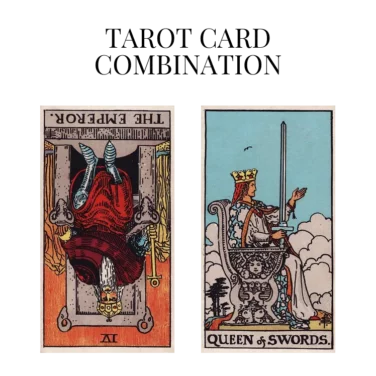 the emperor reversed and queen of swords tarot cards combination meaning