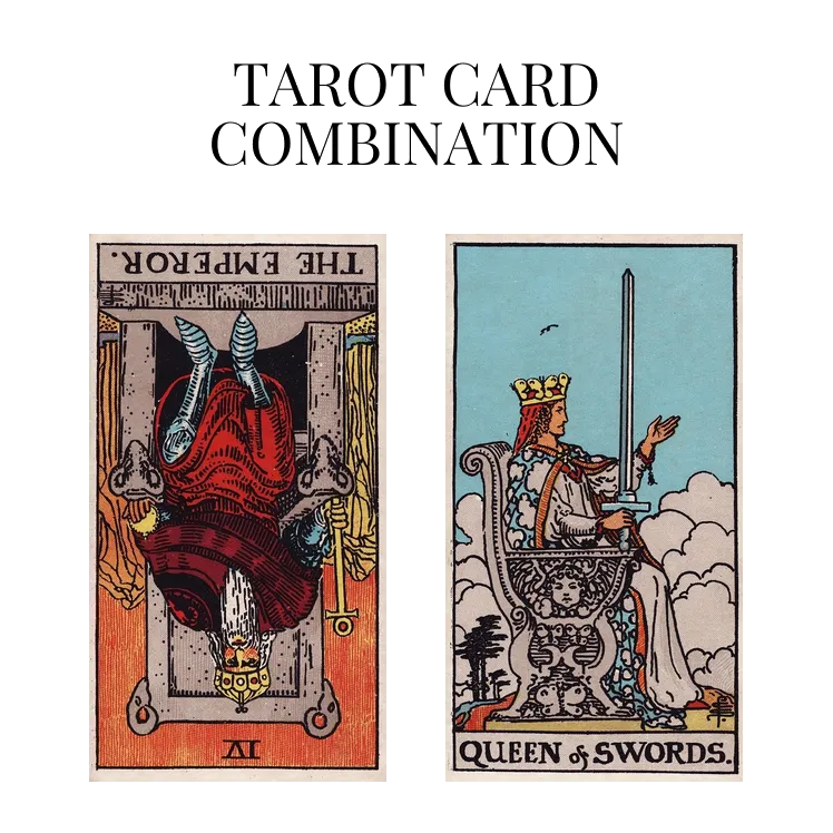 the emperor reversed and queen of swords tarot cards combination meaning