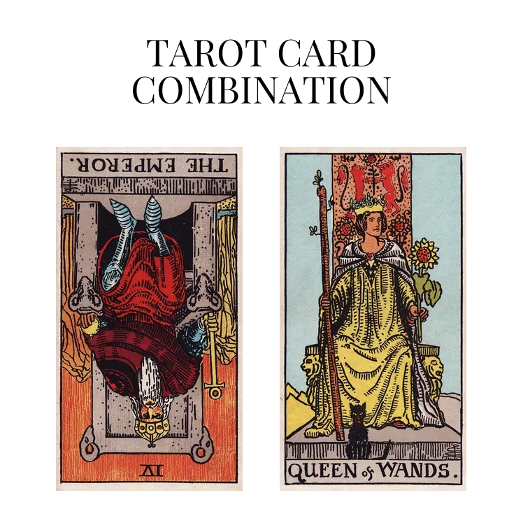 the emperor reversed and queen of wands tarot cards combination meaning