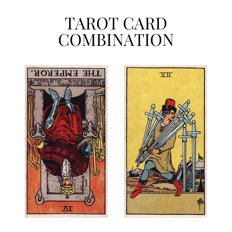 the emperor reversed and seven of swords tarot cards combination meaning