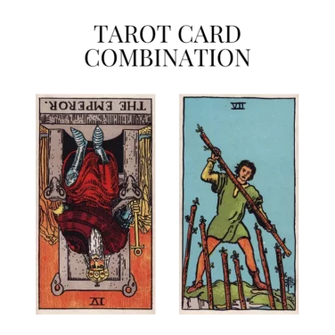 the emperor reversed and seven of wands tarot cards combination meaning