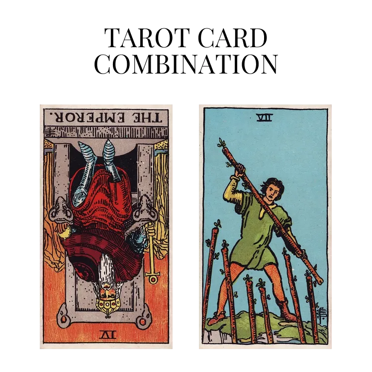 the emperor reversed and seven of wands tarot cards combination meaning