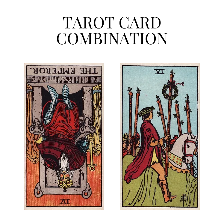 the emperor reversed and six of wands tarot cards combination meaning