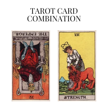 the emperor reversed and strength tarot cards combination meaning