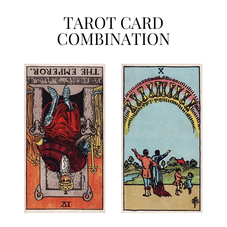 the emperor reversed and ten of cups tarot cards combination meaning