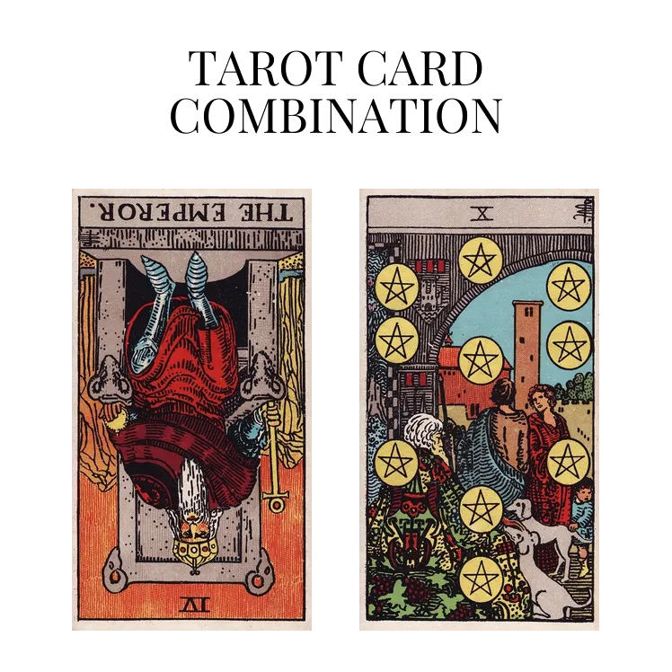 the emperor reversed and ten of pentacles tarot cards combination meaning