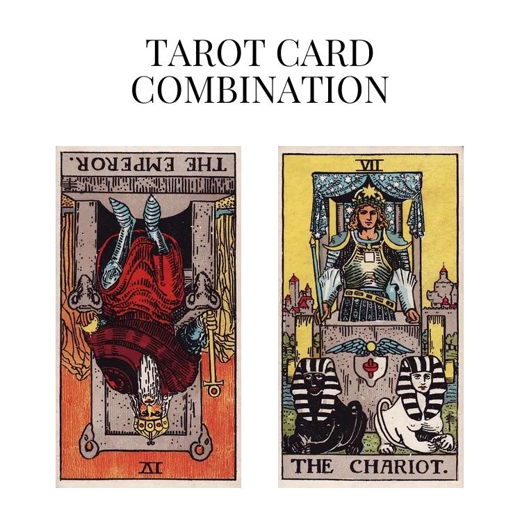 the emperor reversed and the chariot tarot cards combination meaning