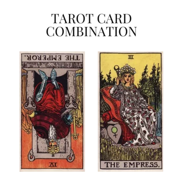 the emperor reversed and the empress tarot cards combination meaning