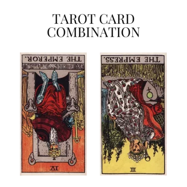 the emperor reversed and the empress reversed tarot cards combination meaning