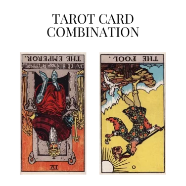 the emperor reversed and the fool reversed tarot cards combination meaning