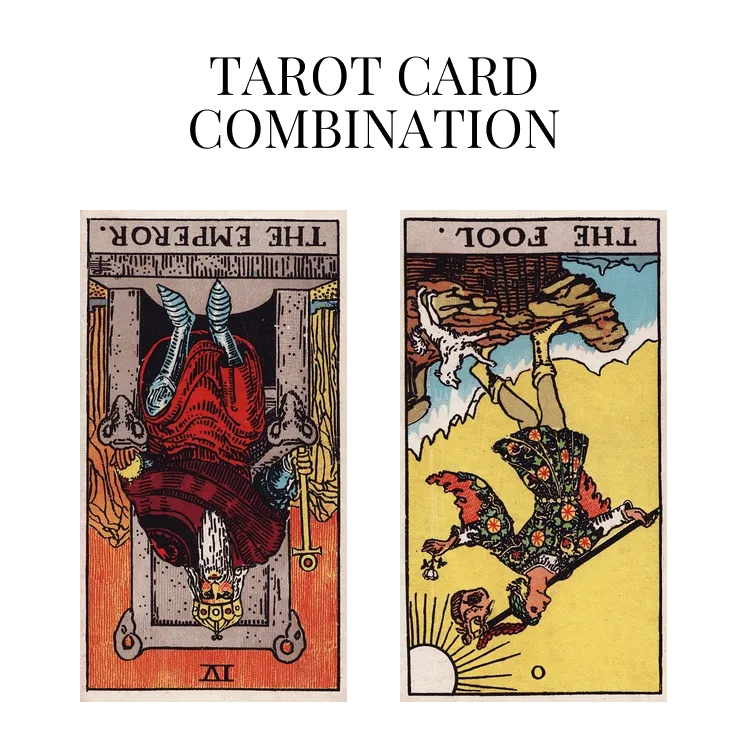 the emperor reversed and the fool reversed tarot cards combination meaning