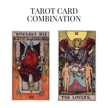 the emperor reversed and the lovers tarot cards combination meaning