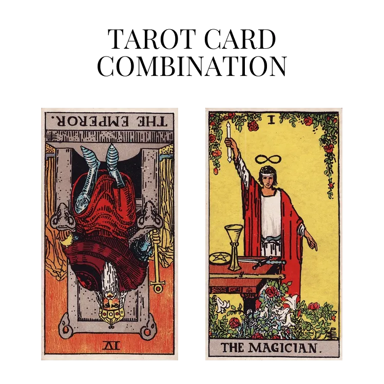 the emperor reversed and the magician tarot cards combination meaning