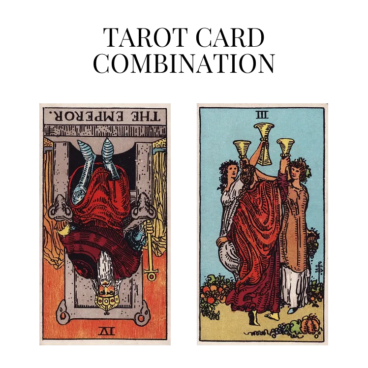 the emperor reversed and three of cups tarot cards combination meaning