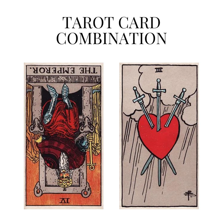 the emperor reversed and three of swords tarot cards combination meaning