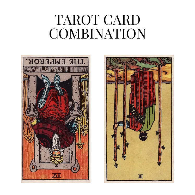the emperor reversed and three of wands reversed tarot cards combination meaning
