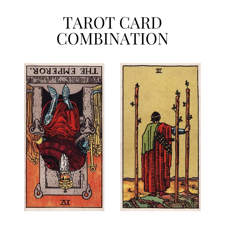 the emperor reversed and three of wands tarot cards combination meaning