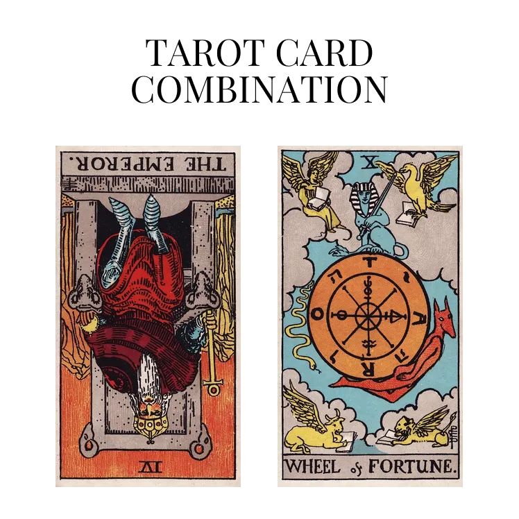 the emperor reversed and wheel of fortune tarot cards combination meaning
