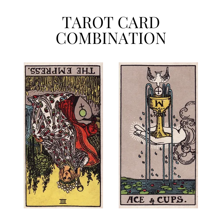 the empress reversed and ace of cups tarot cards combination meaning