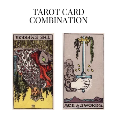 the empress reversed and ace of swords tarot cards combination meaning