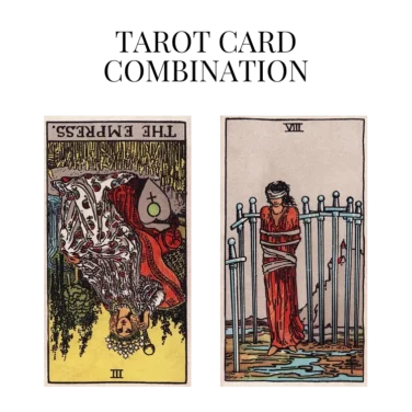 the empress reversed and eight of swords tarot cards combination meaning