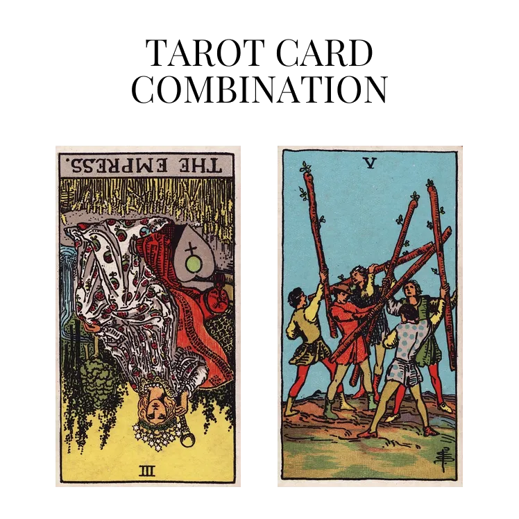 the empress reversed and five of wands tarot cards combination meaning