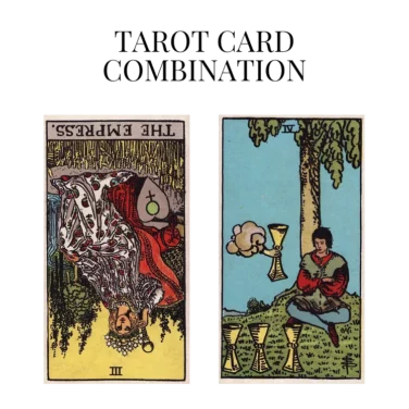 the empress reversed and four of cups tarot cards combination meaning