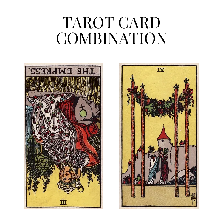 the empress reversed and four of wands tarot cards combination meaning