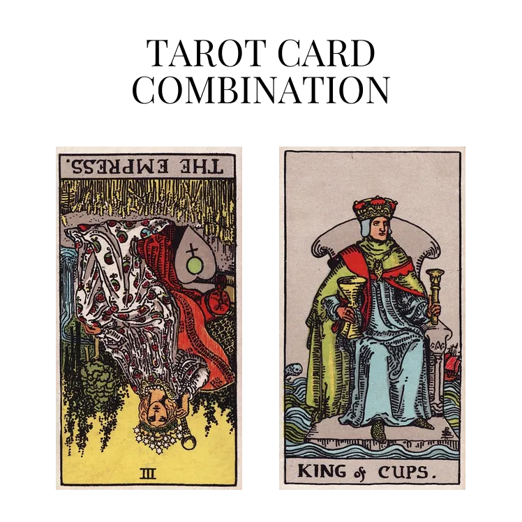 the empress reversed and king of cups tarot cards combination meaning
