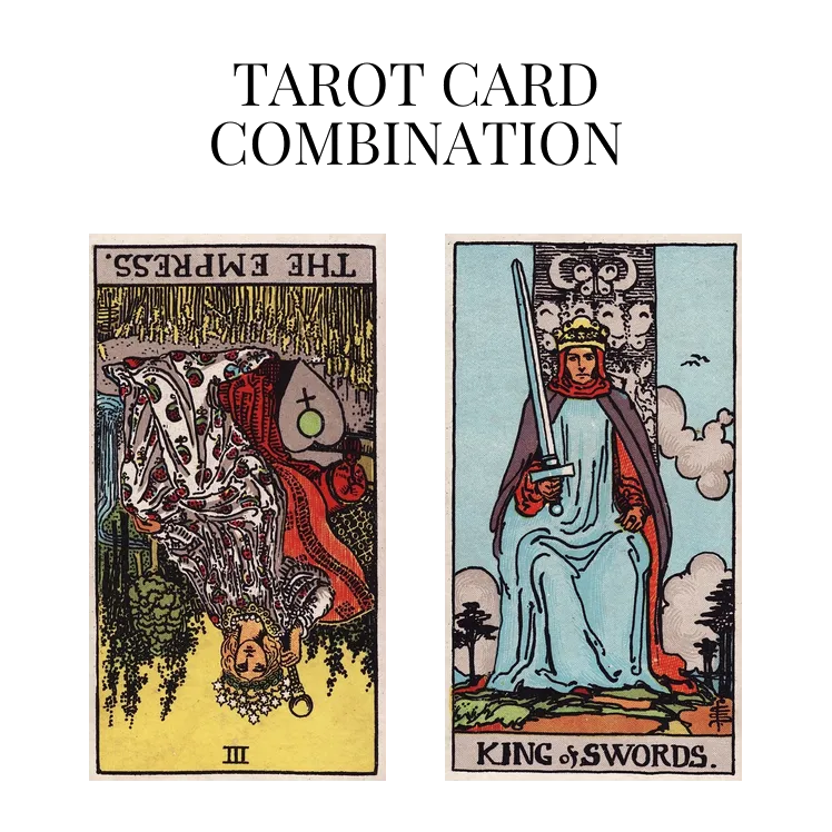 the empress reversed and king of swords tarot cards combination meaning