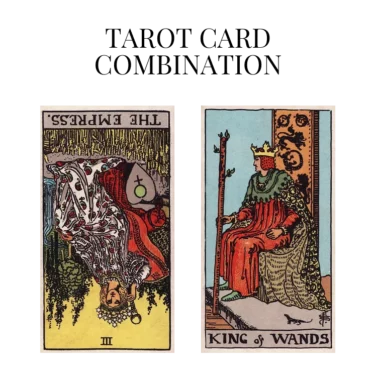 the empress reversed and king of wands tarot cards combination meaning