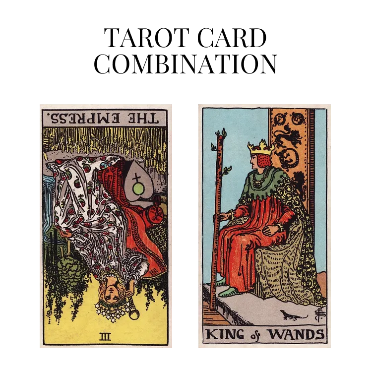 the empress reversed and king of wands tarot cards combination meaning
