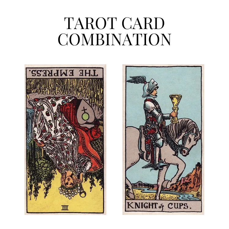 the empress reversed and knight of cups tarot cards combination meaning