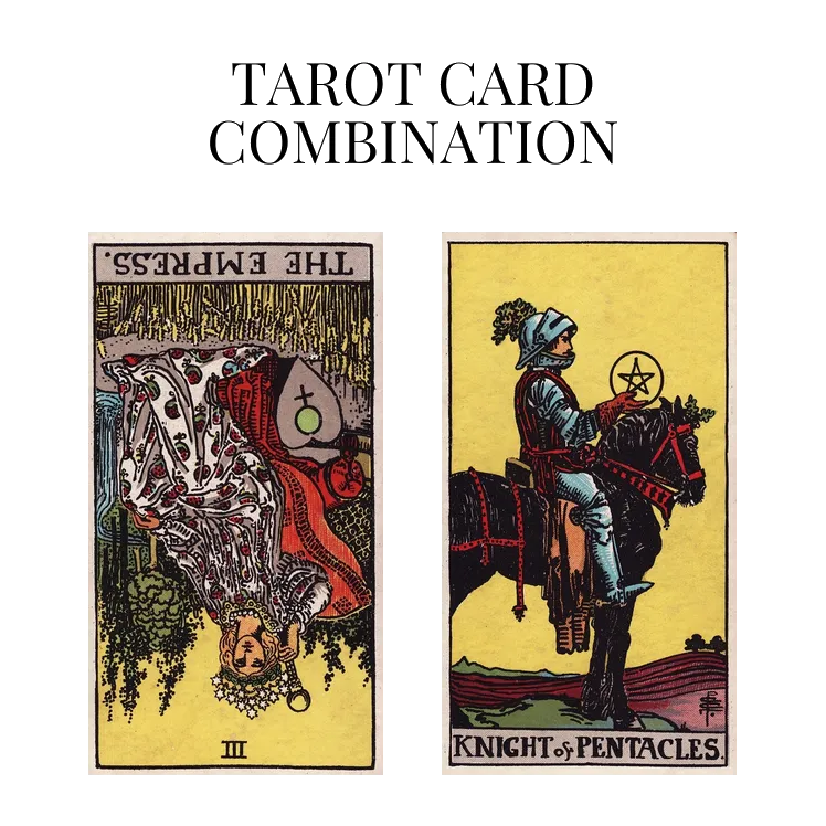 the empress reversed and knight of pentacles tarot cards combination meaning