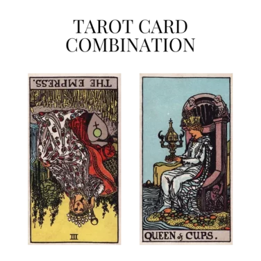 the empress reversed and queen of cups tarot cards combination meaning