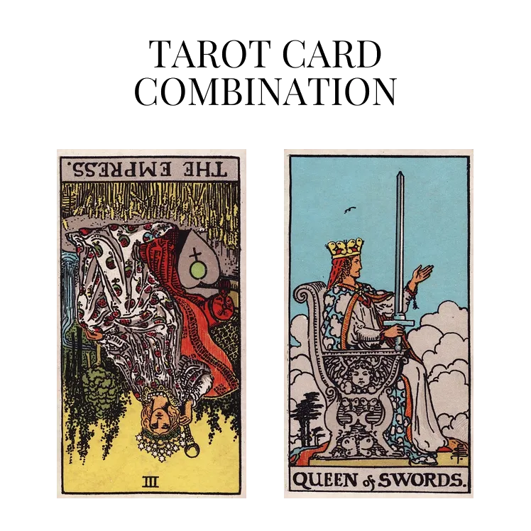 the empress reversed and queen of swords tarot cards combination meaning