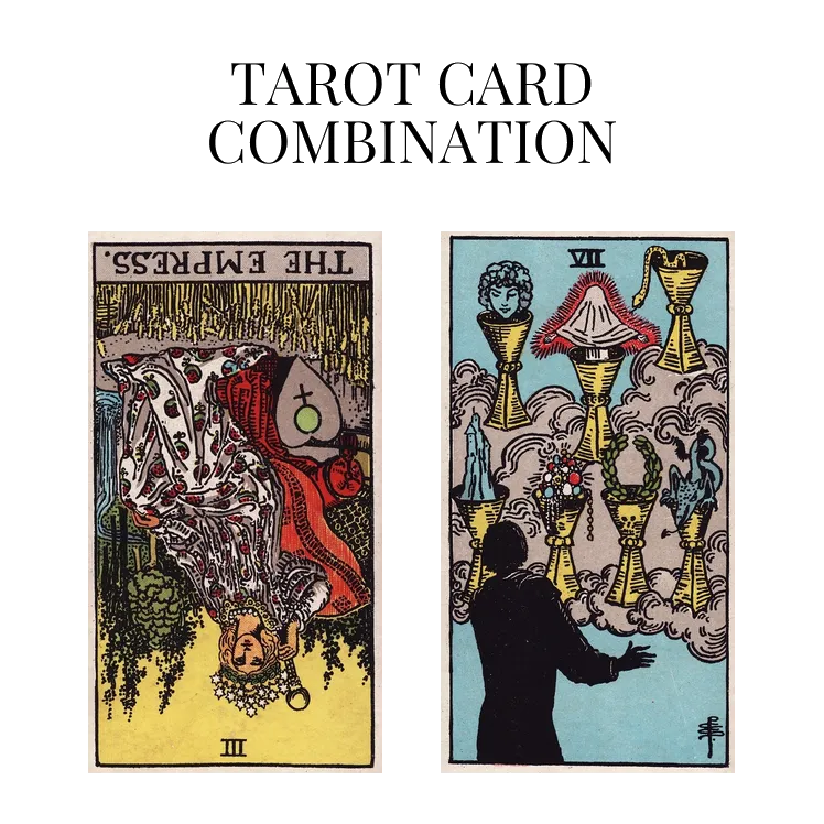 the empress reversed and seven of cups tarot cards combination meaning