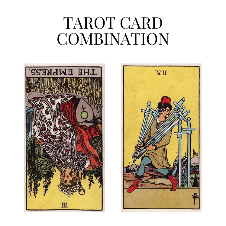 the empress reversed and seven of swords tarot cards combination meaning