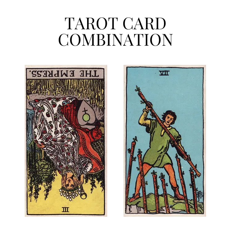 the empress reversed and seven of wands tarot cards combination meaning