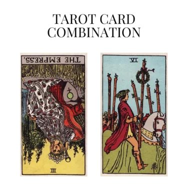 the empress reversed and six of wands tarot cards combination meaning