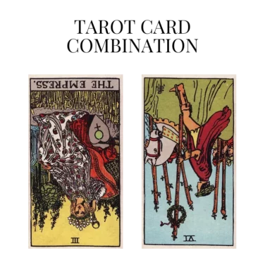 the empress reversed and six of wands reversed tarot cards combination meaning