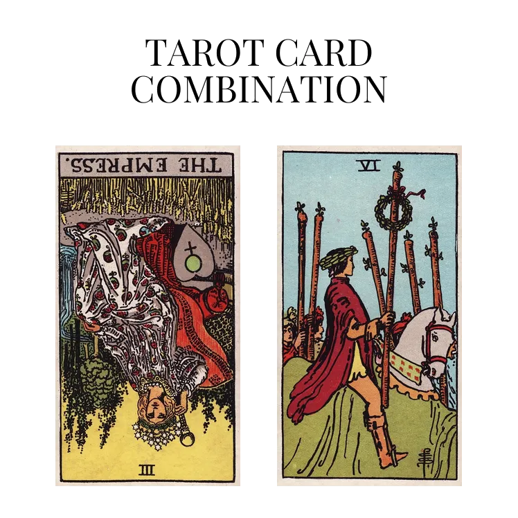 the empress reversed and six of wands tarot cards combination meaning